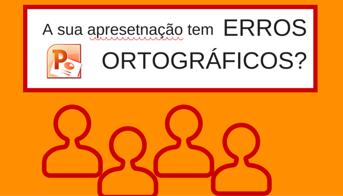 Corrija os erros ortográficos em TODOS os slides do Powerpoint